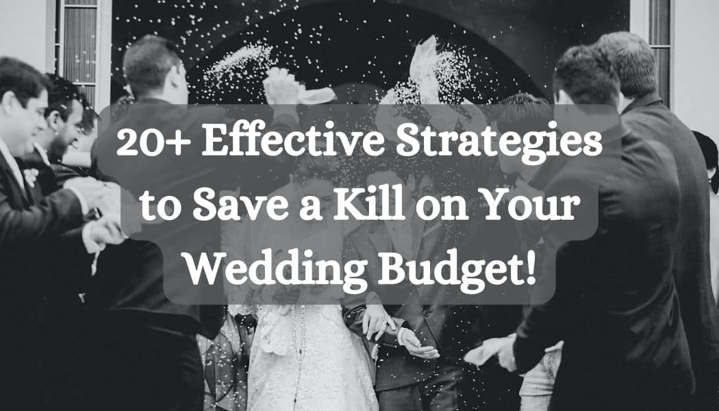 20+ Effective Strategies to Save a Kill on Your Wedding Budget!