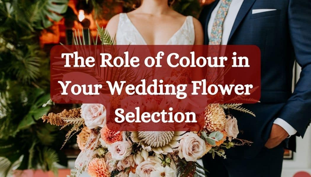 The Role of Colour in Your Wedding Flower Selection