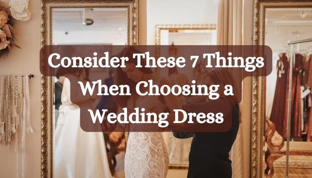 Consider These 7 Things When Choosing a Wedding Dress