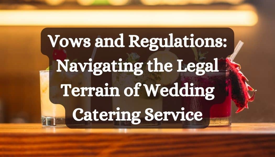 Vows and Regulations: Navigating the Legal Terrain of Wedding Catering Service