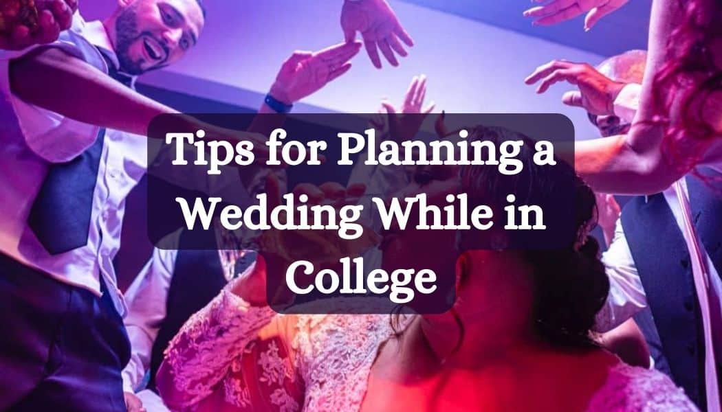 Tips for Planning a Wedding While in College