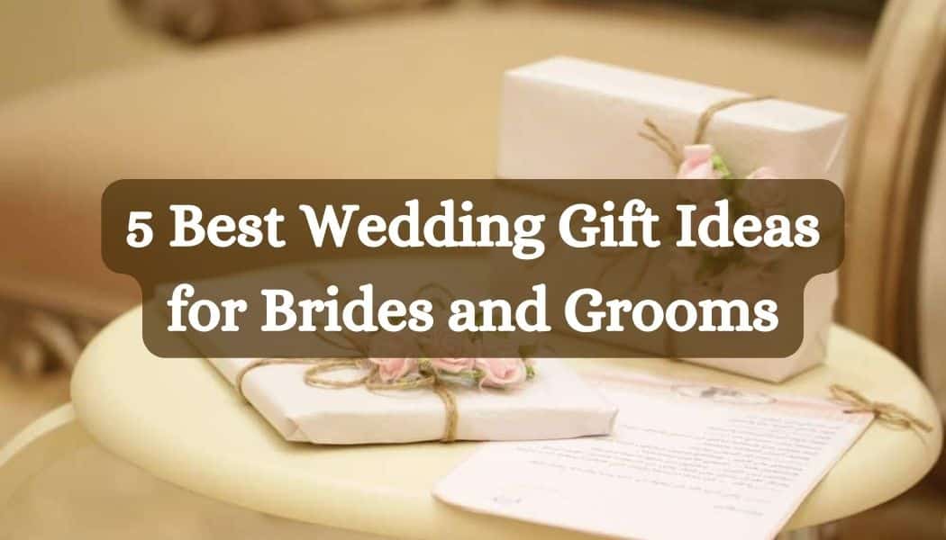 5 Best Wedding Gift Ideas for Brides and Grooms