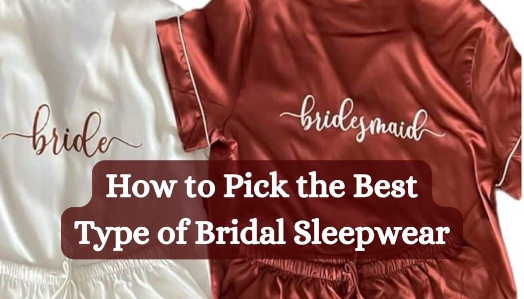 How to Pick the Best Type of Bridal Sleepwear