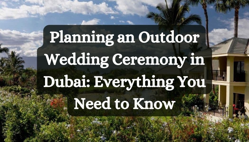 Planning an Outdoor Wedding Ceremony in Dubai: Everything You Need to Know