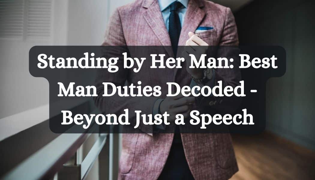 Standing by Her Man: Best Man Duties Decoded - Beyond Just a Speech