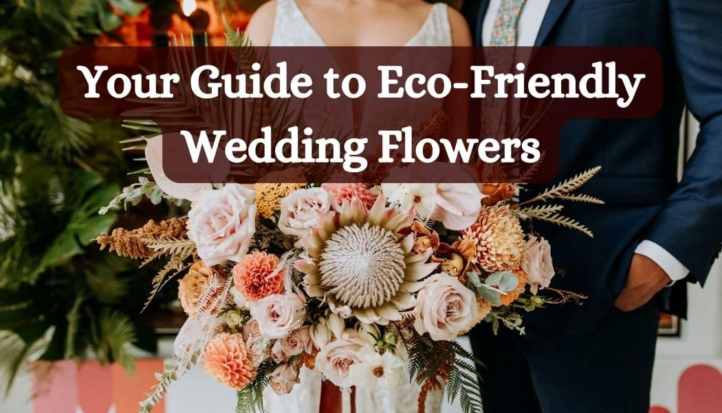 Your Guide to Eco-Friendly Wedding Flowers