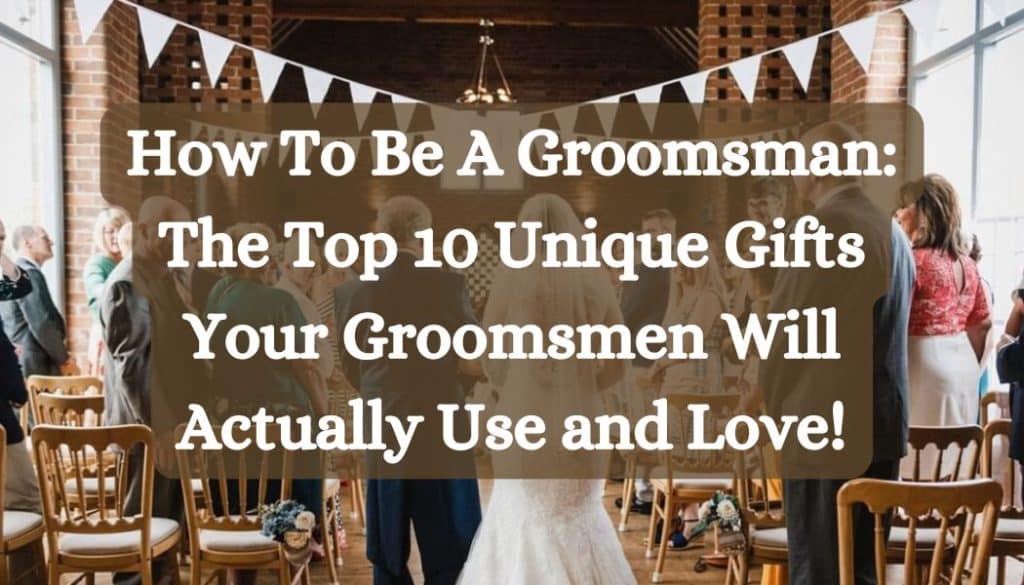 How To Be A Groomsman: The Top 10 Unique Gifts Your Groomsmen Will ...