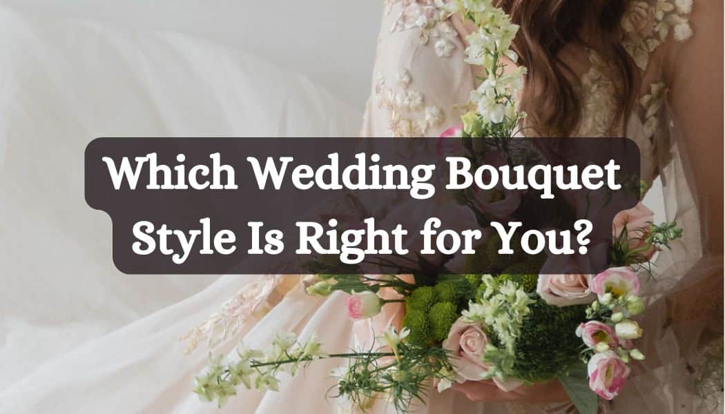 Which Wedding Bouquet Style Is Right for You?