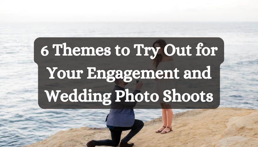 6 Themes to Try Out for Your Engagement and Wedding Photo Shoots