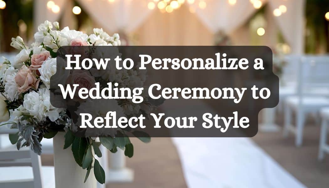 How to Personalize a Wedding Ceremony to Reflect Your Style
