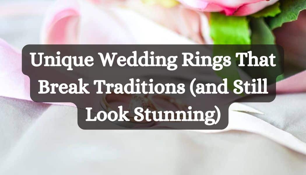 Unique Wedding Rings That Break Traditions (and Still Look Stunning)