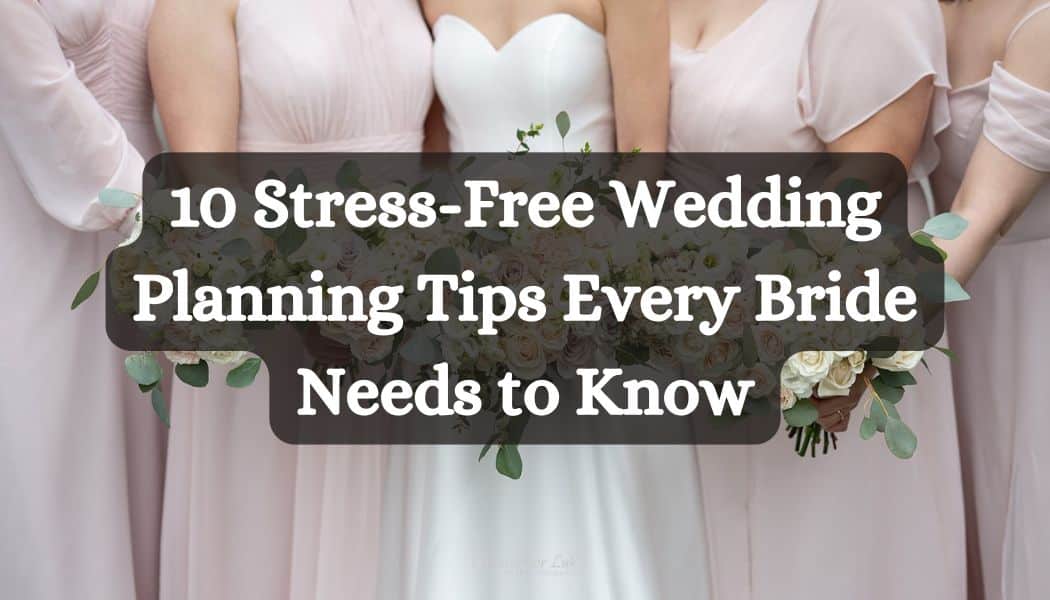 10 Stress-Free Wedding Planning Tips Every Bride Needs to Know