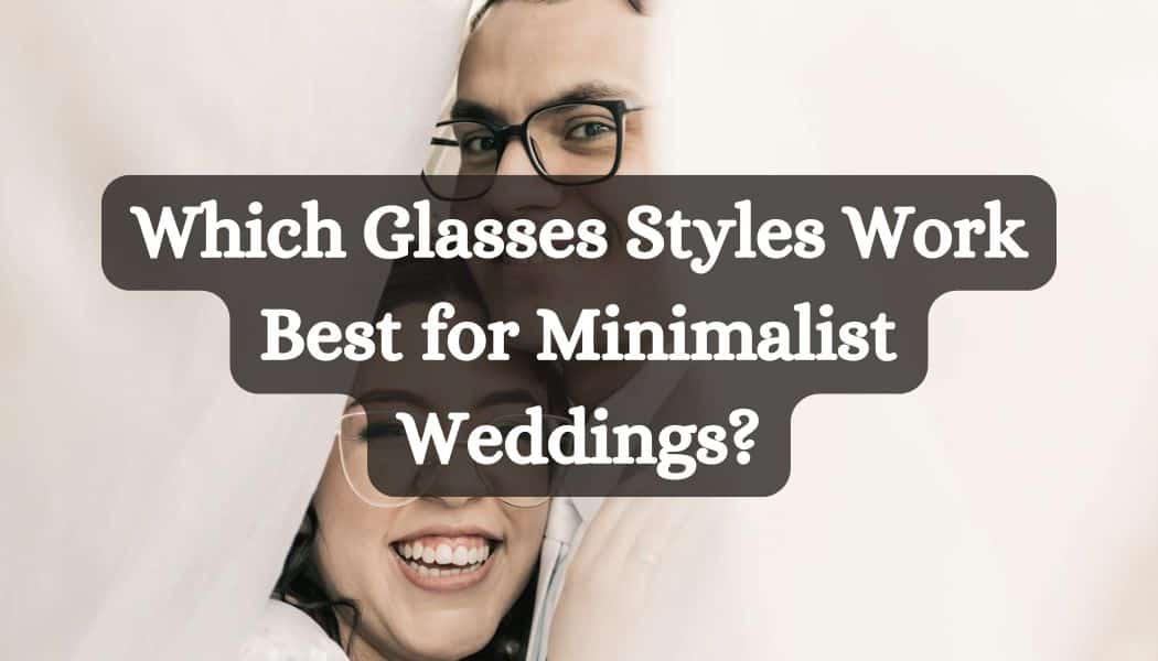 Which Glasses Styles Work Best for Minimalist Weddings?
