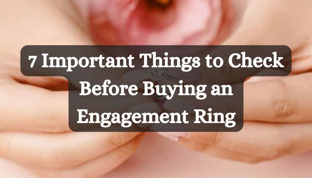 7 Important Things to Check Before Buying an Engagement Ring​