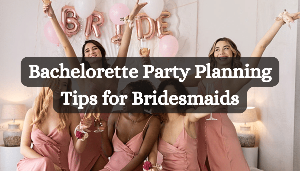 Bachelorette Party Planning Tips for Bridesmaids