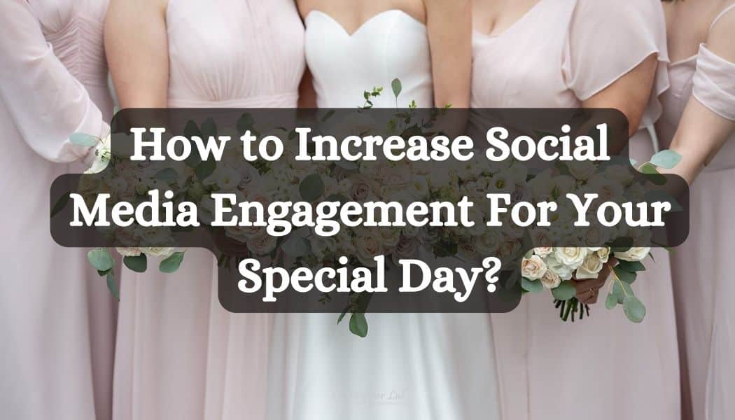 How to Increase Social Media Engagement For Your Special Day?