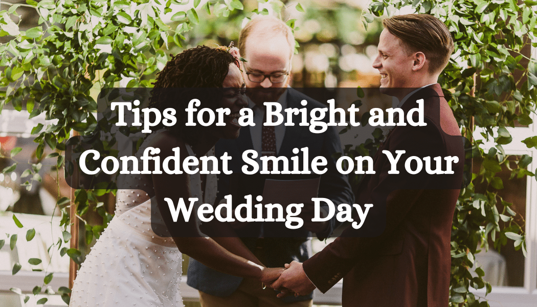 Tips for a Bright and Confident Smile on Your Wedding Day