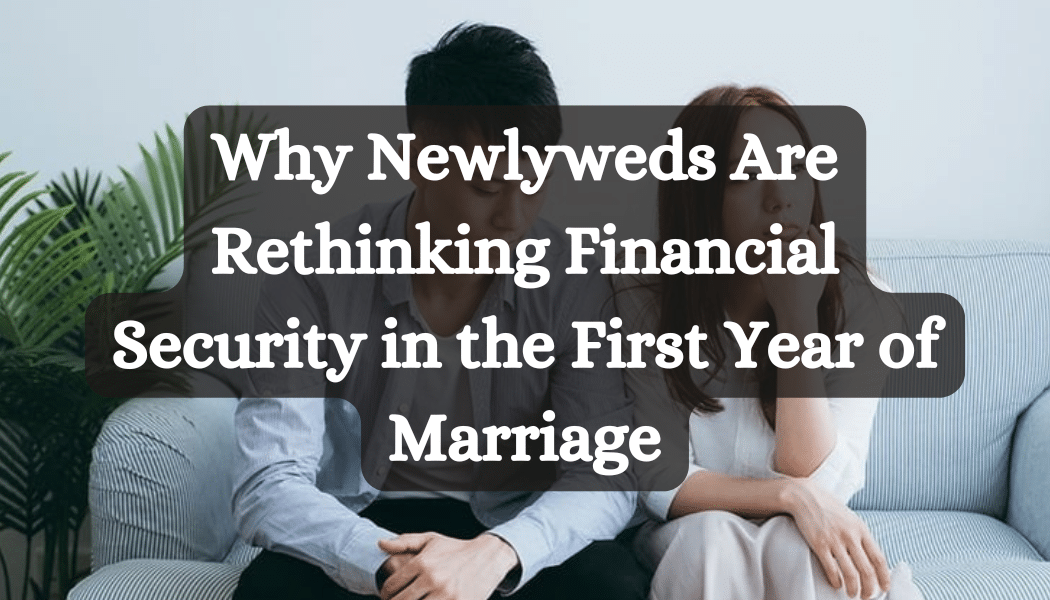 Why Newlyweds Are Rethinking Financial Security in the First Year of Marriage