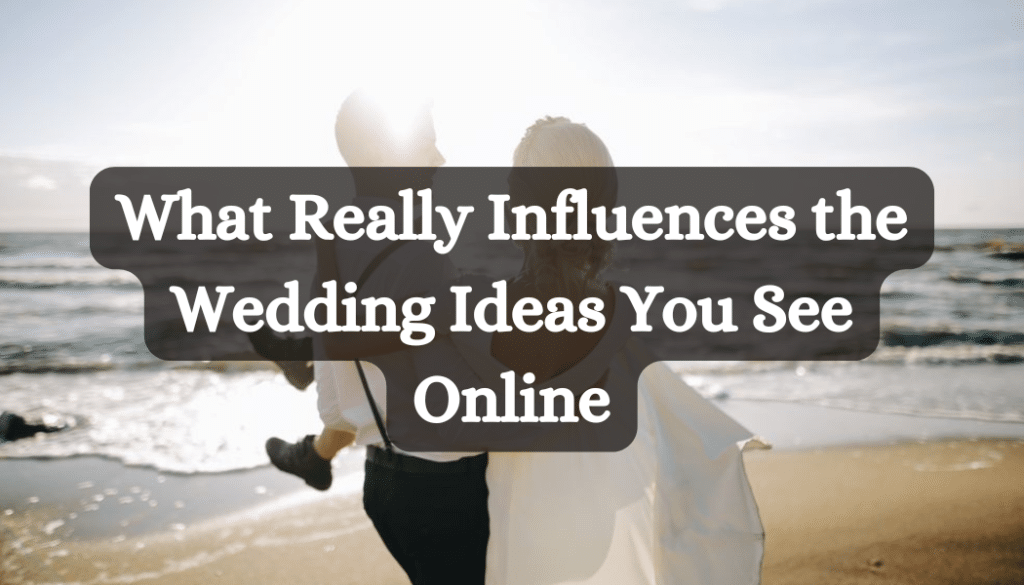 What Really Influences the Wedding Ideas You See Online