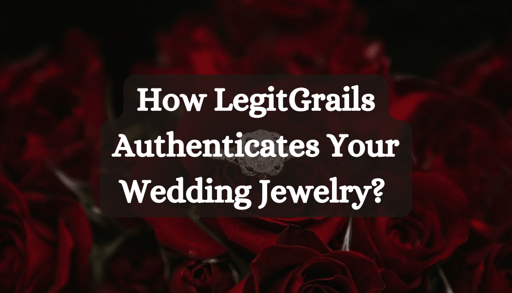 How LegitGrails Authenticates Your Wedding Jewelry? 
