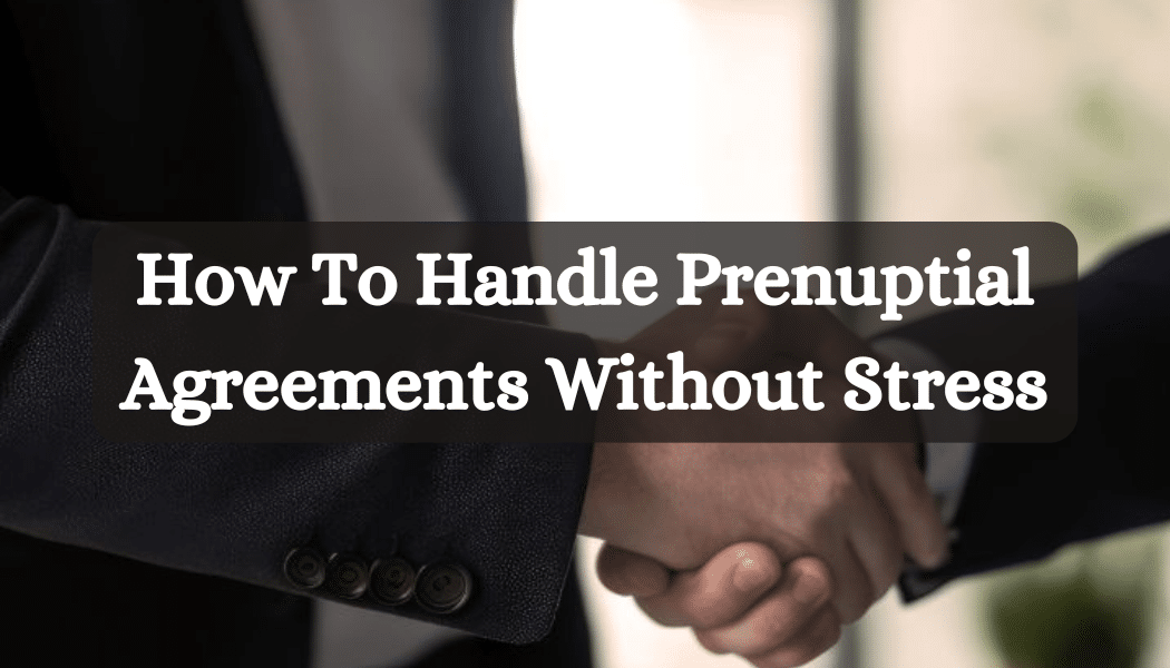 How To Handle Prenuptial Agreements Without Stress