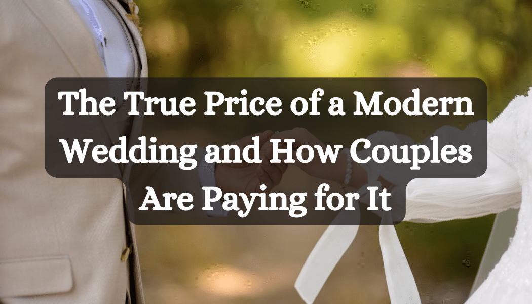 The True Price of a Modern Wedding and How Couples Are Paying for It