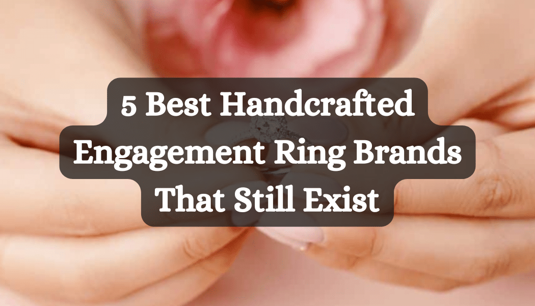 5 Best Handcrafted Engagement Ring Brands That Still Exist
