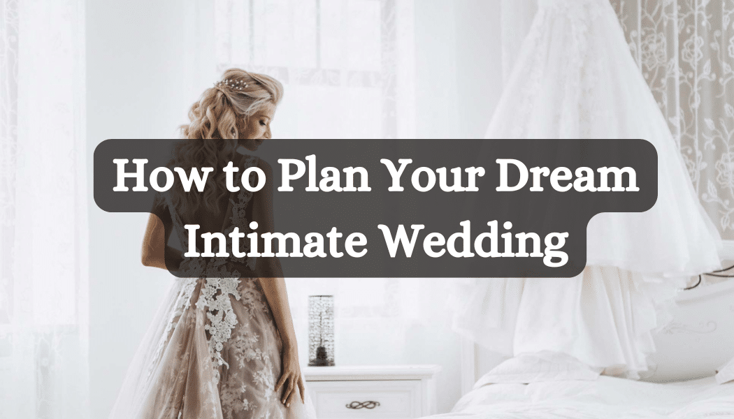 How to Plan Your Dream Intimate Wedding