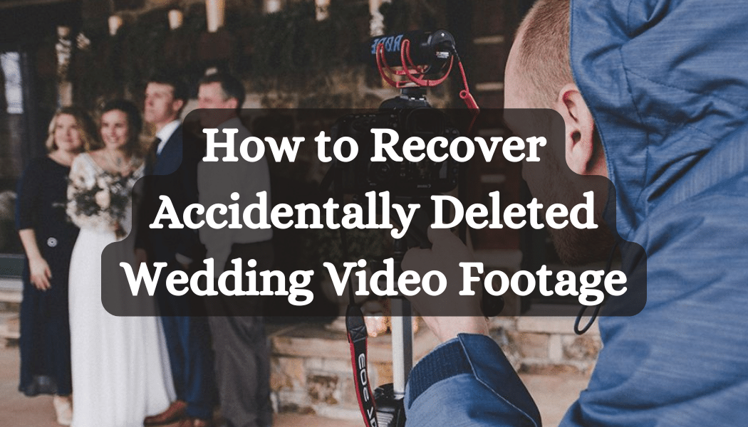 How to Recover Accidentally Deleted Wedding Video Footage