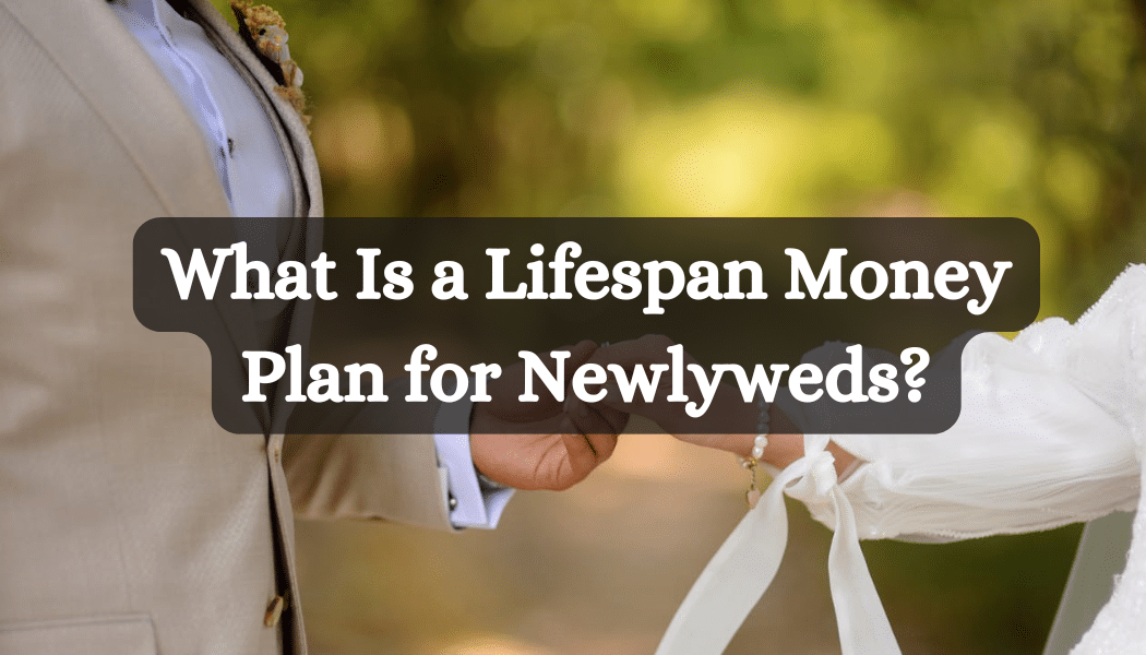 What Is a Lifespan Money Plan for Newlyweds?