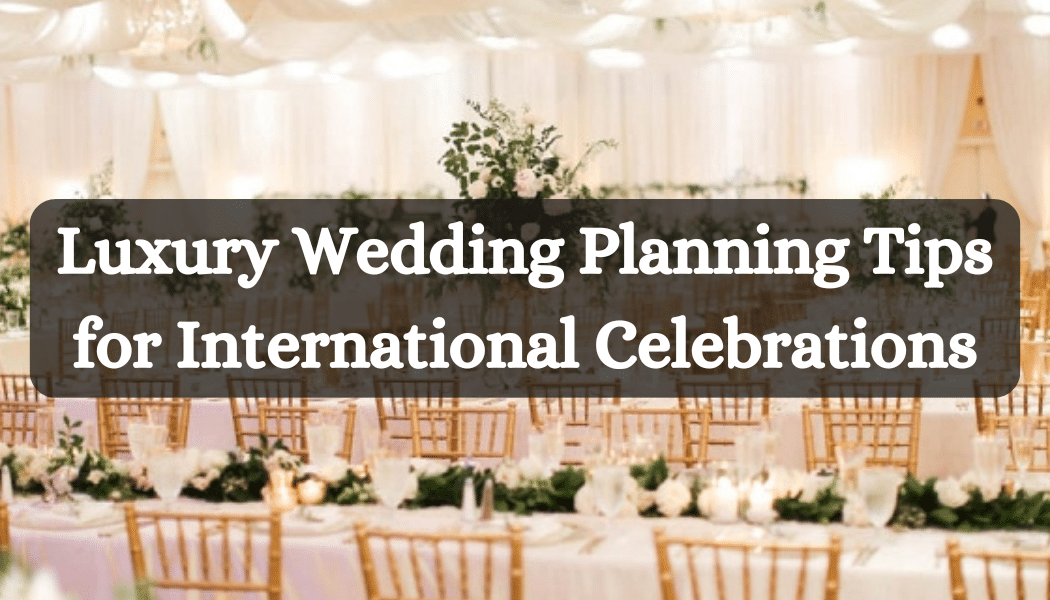 Luxury Wedding Planning Tips for International Celebrations