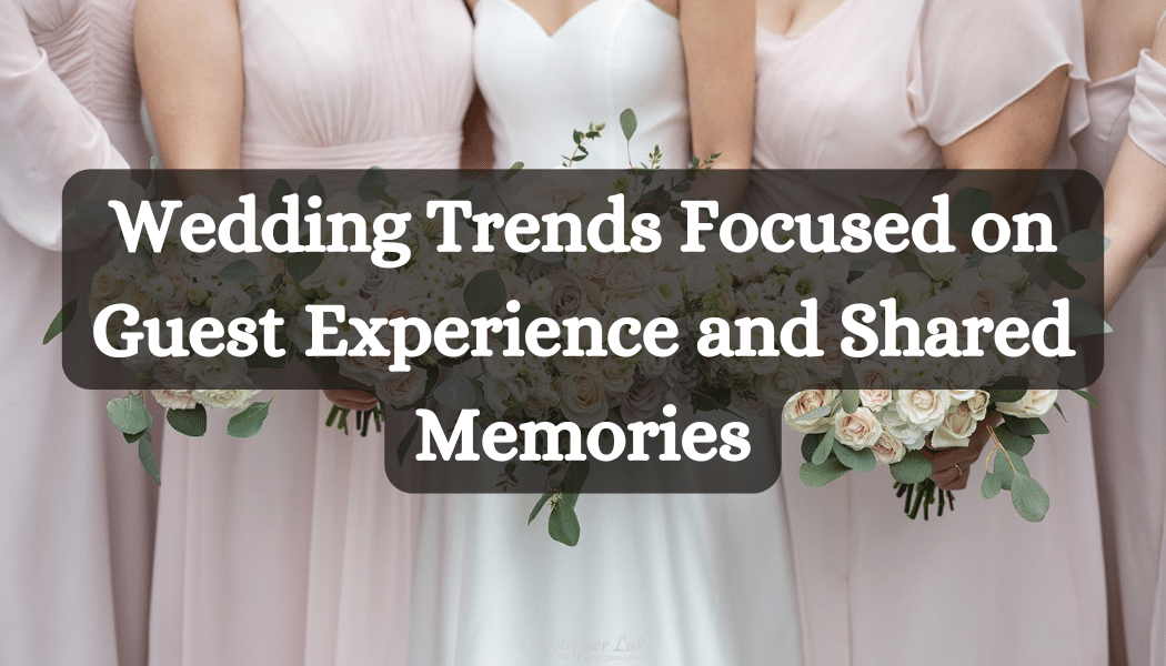 Wedding Trends Focused on Guest Experience and Shared Memories