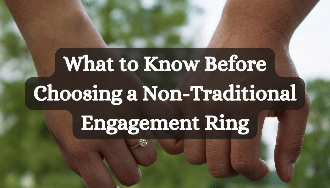 What to Know Before Choosing a Non-Traditional Engagement Ring