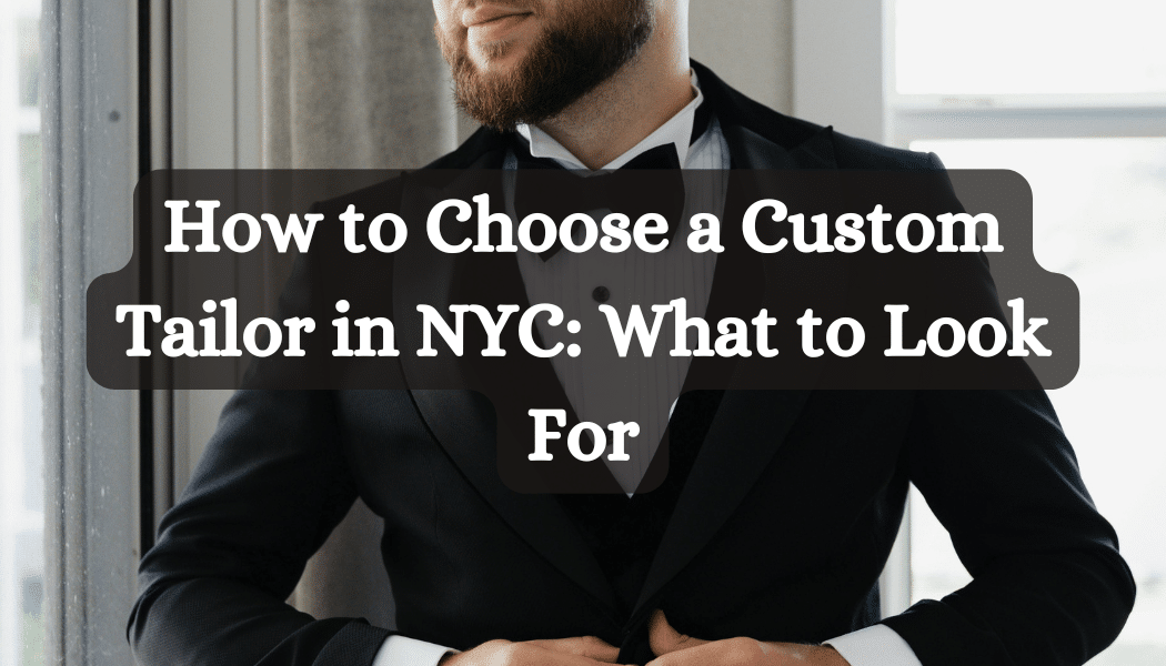 How to Choose a Custom Tailor in NYC: What to Look For