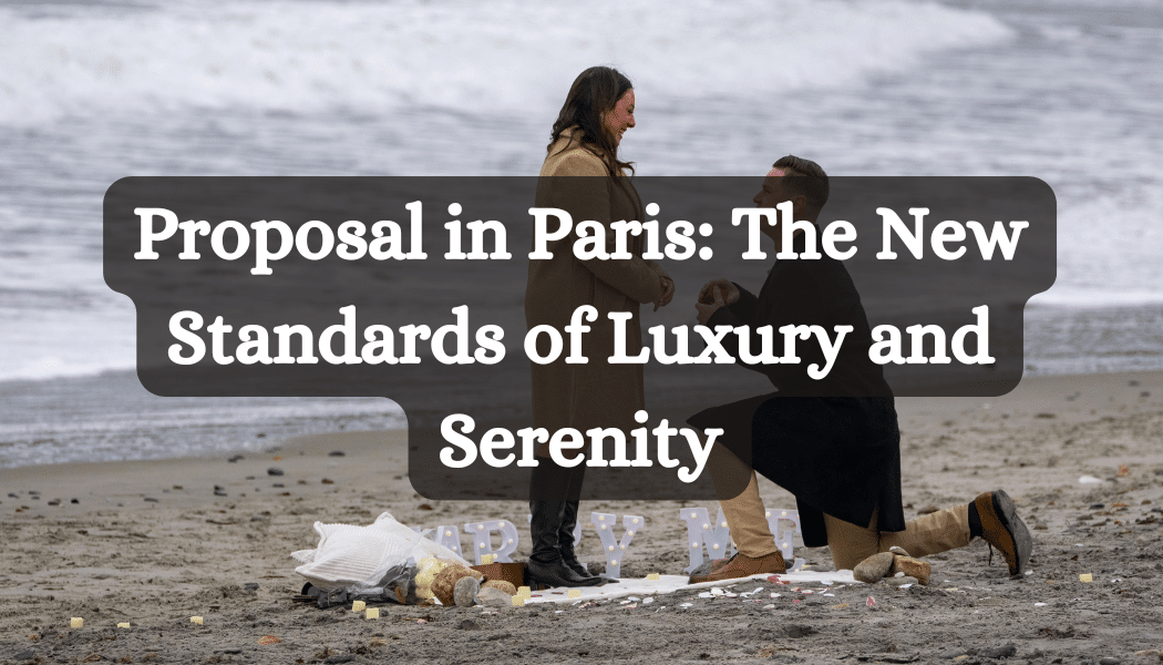 Proposal in Paris: The New Standards of Luxury and Serenity