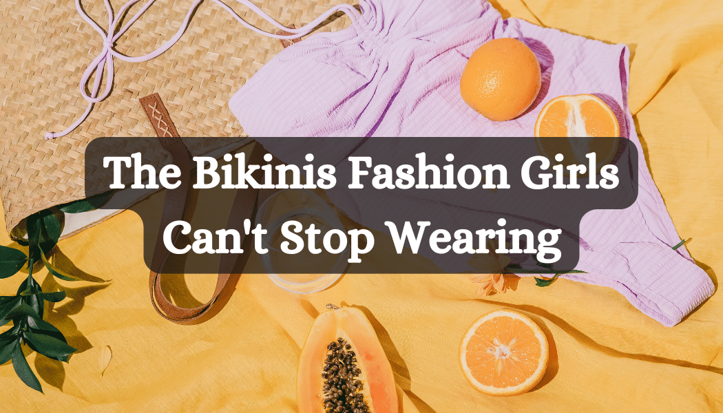 The Bikinis Fashion Girls Can't Stop Wearing