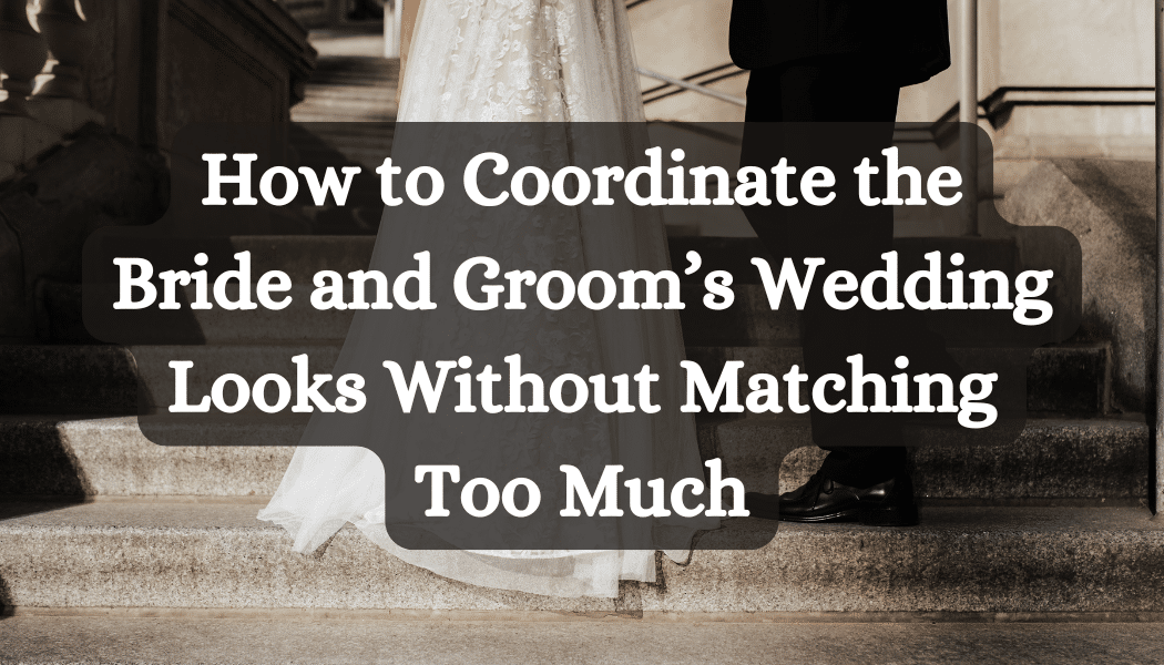How to Coordinate the Bride and Groom’s Wedding Looks Without Matching Too Much